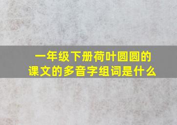 一年级下册荷叶圆圆的课文的多音字组词是什么