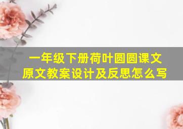 一年级下册荷叶圆圆课文原文教案设计及反思怎么写