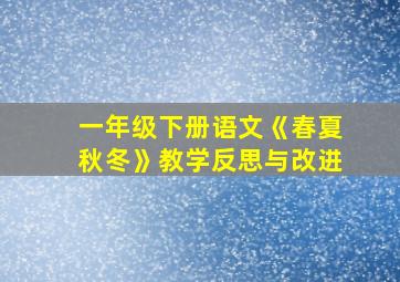 一年级下册语文《春夏秋冬》教学反思与改进