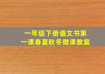 一年级下册语文书第一课春夏秋冬微课教案