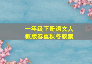 一年级下册语文人教版春夏秋冬教案