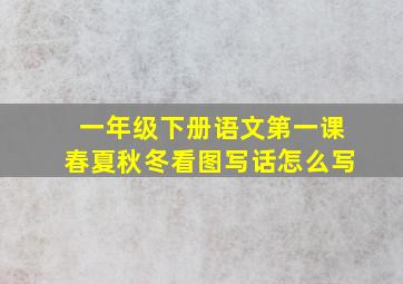 一年级下册语文第一课春夏秋冬看图写话怎么写