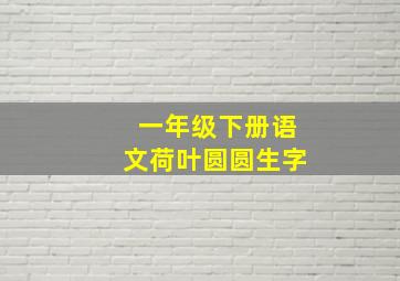 一年级下册语文荷叶圆圆生字