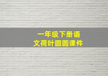 一年级下册语文荷叶圆圆课件