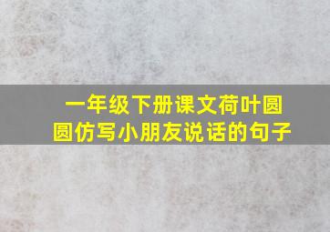 一年级下册课文荷叶圆圆仿写小朋友说话的句子