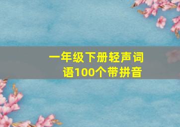 一年级下册轻声词语100个带拼音