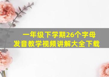 一年级下学期26个字母发音教学视频讲解大全下载