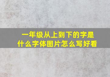 一年级从上到下的字是什么字体图片怎么写好看