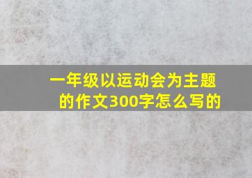 一年级以运动会为主题的作文300字怎么写的