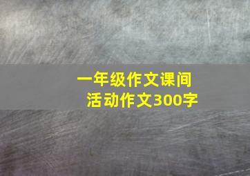 一年级作文课间活动作文300字