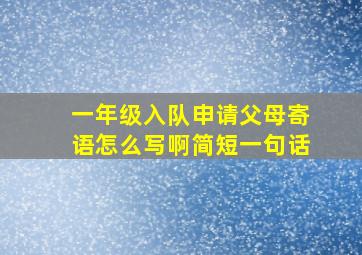 一年级入队申请父母寄语怎么写啊简短一句话