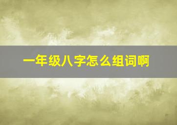 一年级八字怎么组词啊