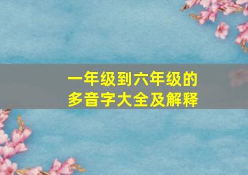 一年级到六年级的多音字大全及解释