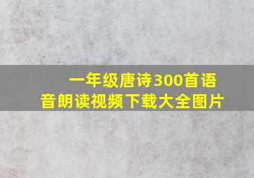 一年级唐诗300首语音朗读视频下载大全图片