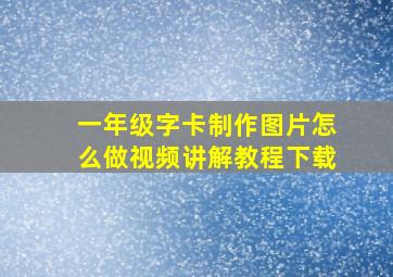 一年级字卡制作图片怎么做视频讲解教程下载