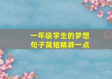 一年级学生的梦想句子简短精辟一点