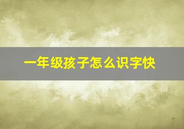 一年级孩子怎么识字快