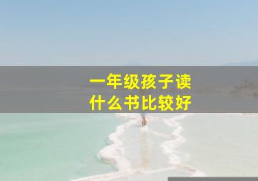 一年级孩子读什么书比较好