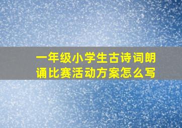 一年级小学生古诗词朗诵比赛活动方案怎么写