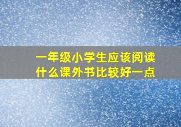 一年级小学生应该阅读什么课外书比较好一点