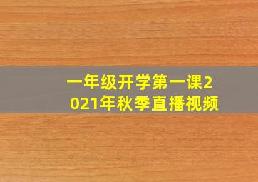 一年级开学第一课2021年秋季直播视频