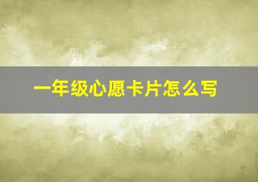 一年级心愿卡片怎么写