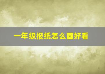 一年级报纸怎么画好看