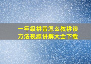 一年级拼音怎么教拼读方法视频讲解大全下载