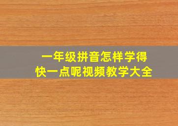 一年级拼音怎样学得快一点呢视频教学大全