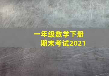 一年级数学下册期末考试2021