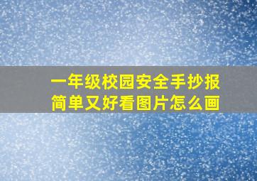 一年级校园安全手抄报简单又好看图片怎么画