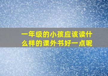 一年级的小孩应该读什么样的课外书好一点呢