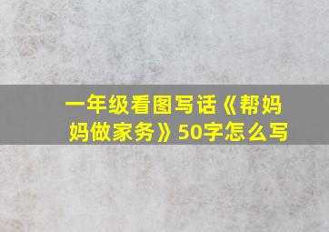 一年级看图写话《帮妈妈做家务》50字怎么写