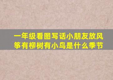 一年级看图写话小朋友放风筝有柳树有小鸟是什么季节