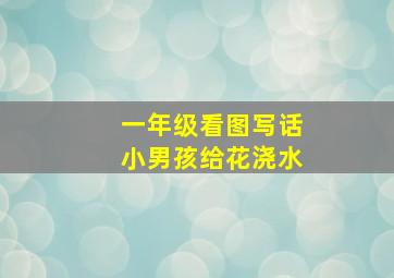 一年级看图写话小男孩给花浇水