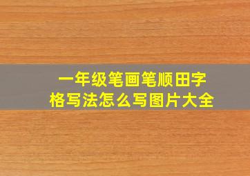 一年级笔画笔顺田字格写法怎么写图片大全