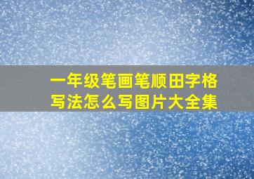 一年级笔画笔顺田字格写法怎么写图片大全集