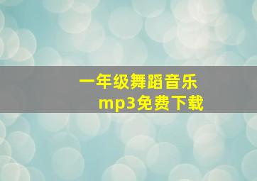 一年级舞蹈音乐mp3免费下载