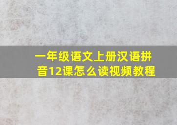 一年级语文上册汉语拼音12课怎么读视频教程