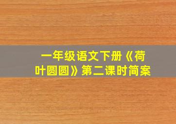 一年级语文下册《荷叶圆圆》第二课时简案