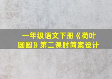 一年级语文下册《荷叶圆圆》第二课时简案设计