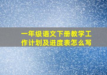 一年级语文下册教学工作计划及进度表怎么写