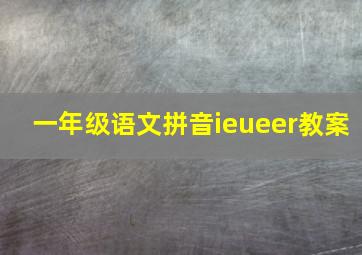 一年级语文拼音ieueer教案