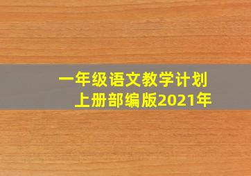 一年级语文教学计划上册部编版2021年