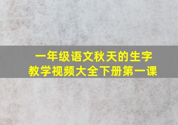 一年级语文秋天的生字教学视频大全下册第一课