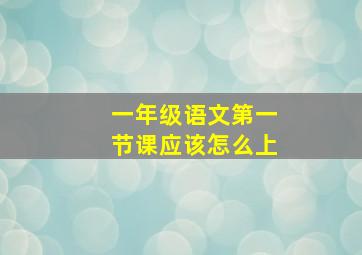 一年级语文第一节课应该怎么上