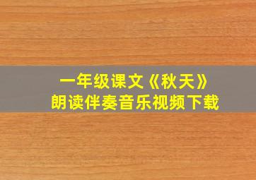 一年级课文《秋天》朗读伴奏音乐视频下载