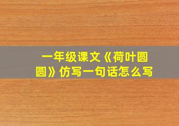 一年级课文《荷叶圆圆》仿写一句话怎么写