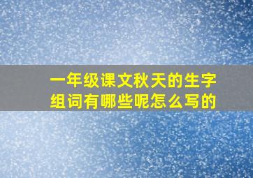 一年级课文秋天的生字组词有哪些呢怎么写的