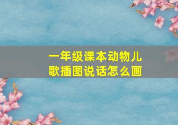 一年级课本动物儿歌插图说话怎么画